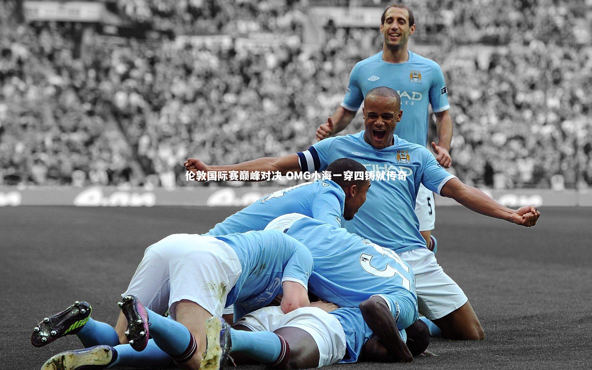 九游会j9官网_伦敦国际赛巅峰对决 OMG小海一穿四铸就传奇