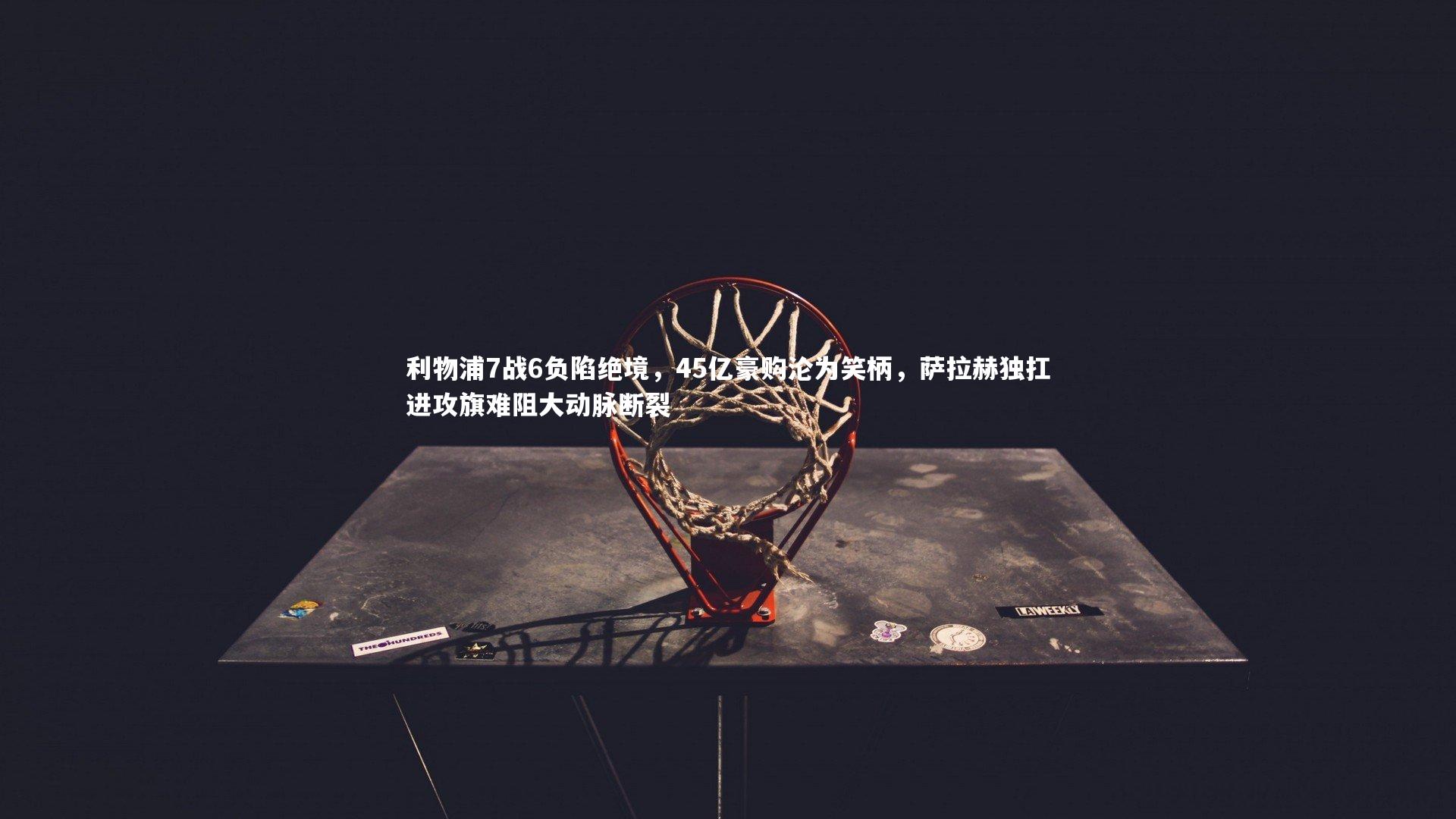 利物浦7战6负陷绝境，45亿豪购沦为笑柄，萨拉赫独扛进攻旗难阻大动脉断裂